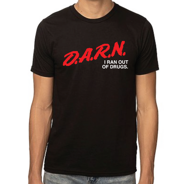 DARN I Ran Out Of Drugs T-Shirt